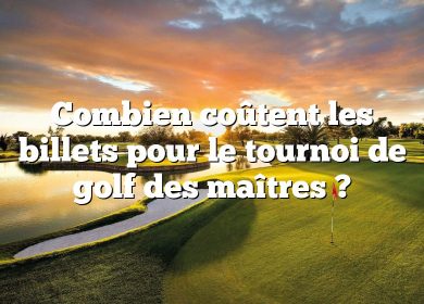 Combien coûtent les billets pour le tournoi de golf des maîtres ?